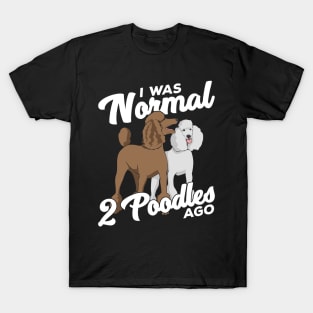 I Was Normal 2 Poodles Ago T-Shirt